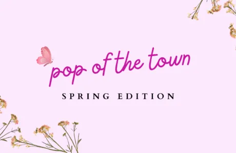 Pop Of The Town Spring Edition